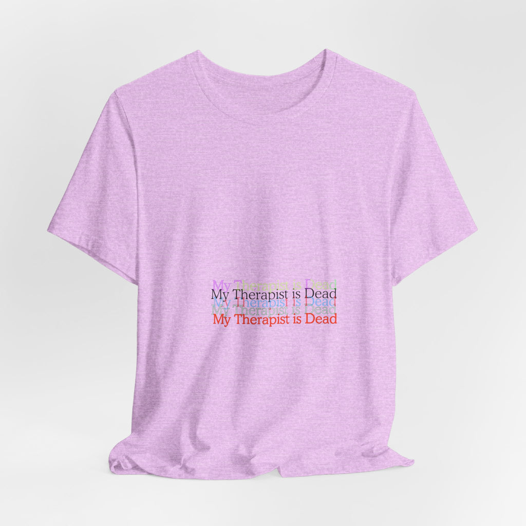 T-Shirt — “My Therapist Is Dead” Minimalist Text Tee (I Can’t Even Humor)