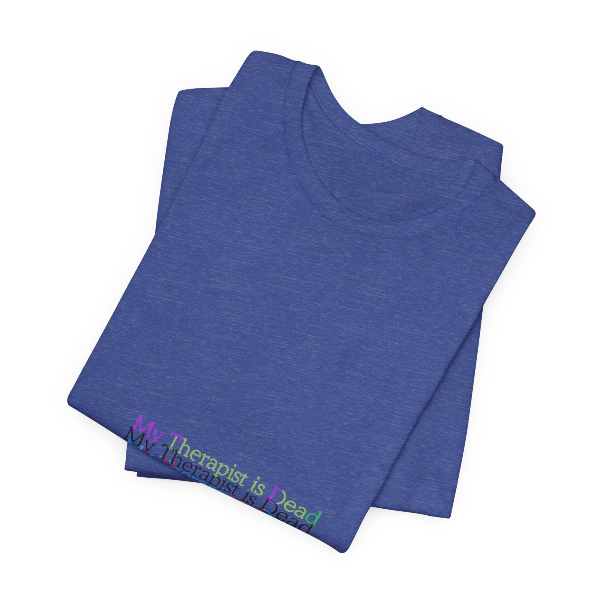 T-Shirt — “My Therapist Is Dead” Minimalist Text Tee (I Can’t Even Humor)