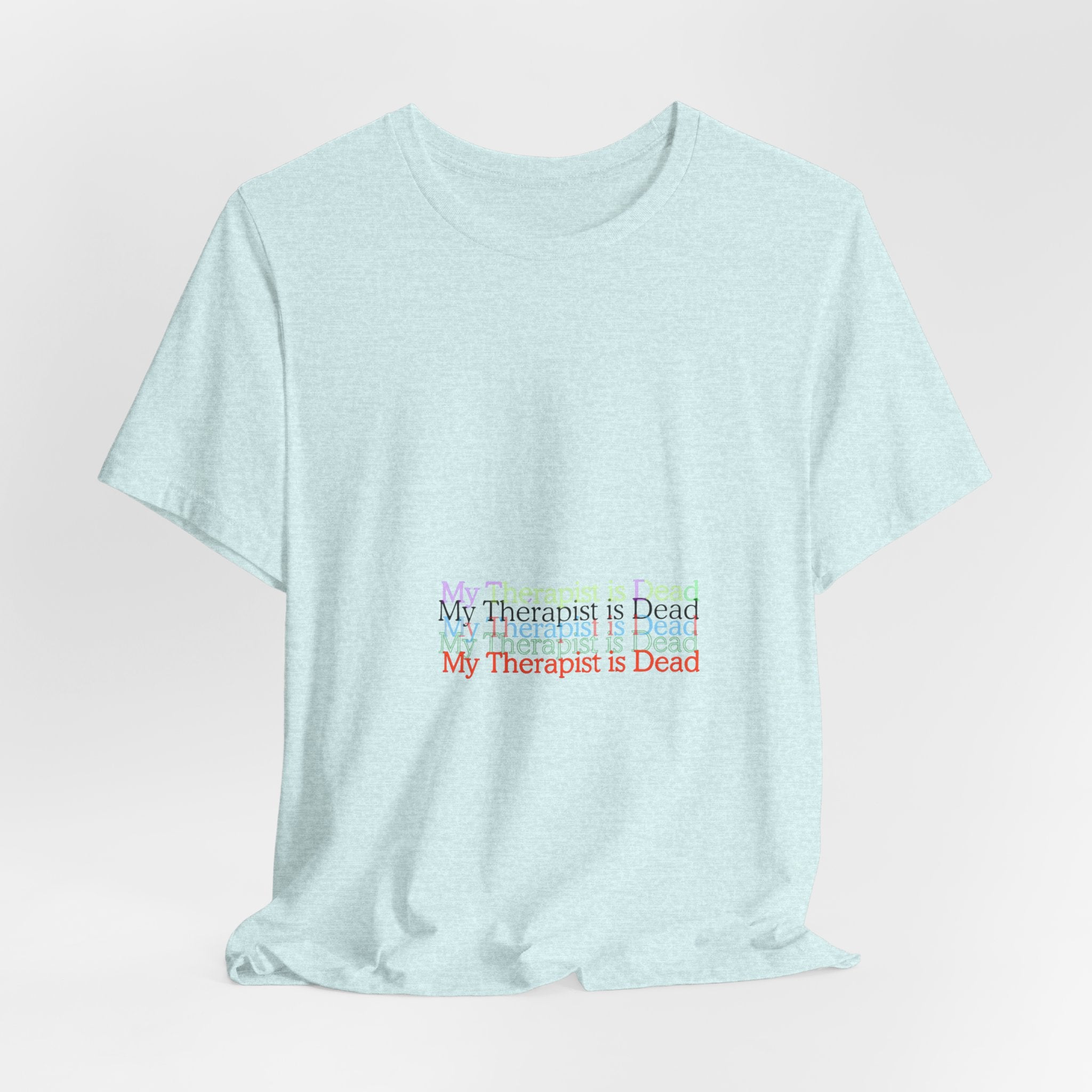 T-Shirt — “My Therapist Is Dead” Minimalist Text Tee (I Can’t Even Humor)