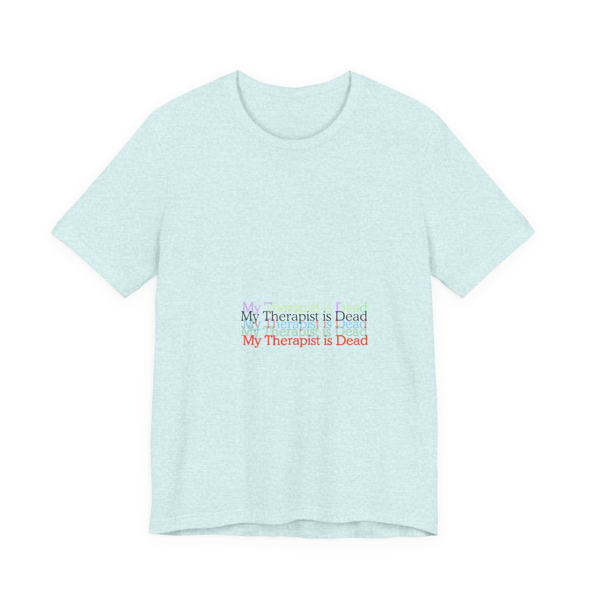 T-Shirt — “My Therapist Is Dead” Minimalist Text Tee (I Can’t Even Humor)