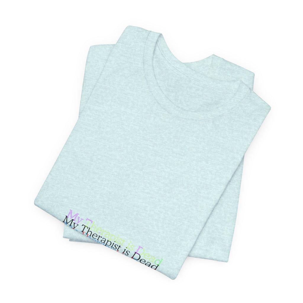 T-Shirt — “My Therapist Is Dead” Minimalist Text Tee (I Can’t Even Humor)