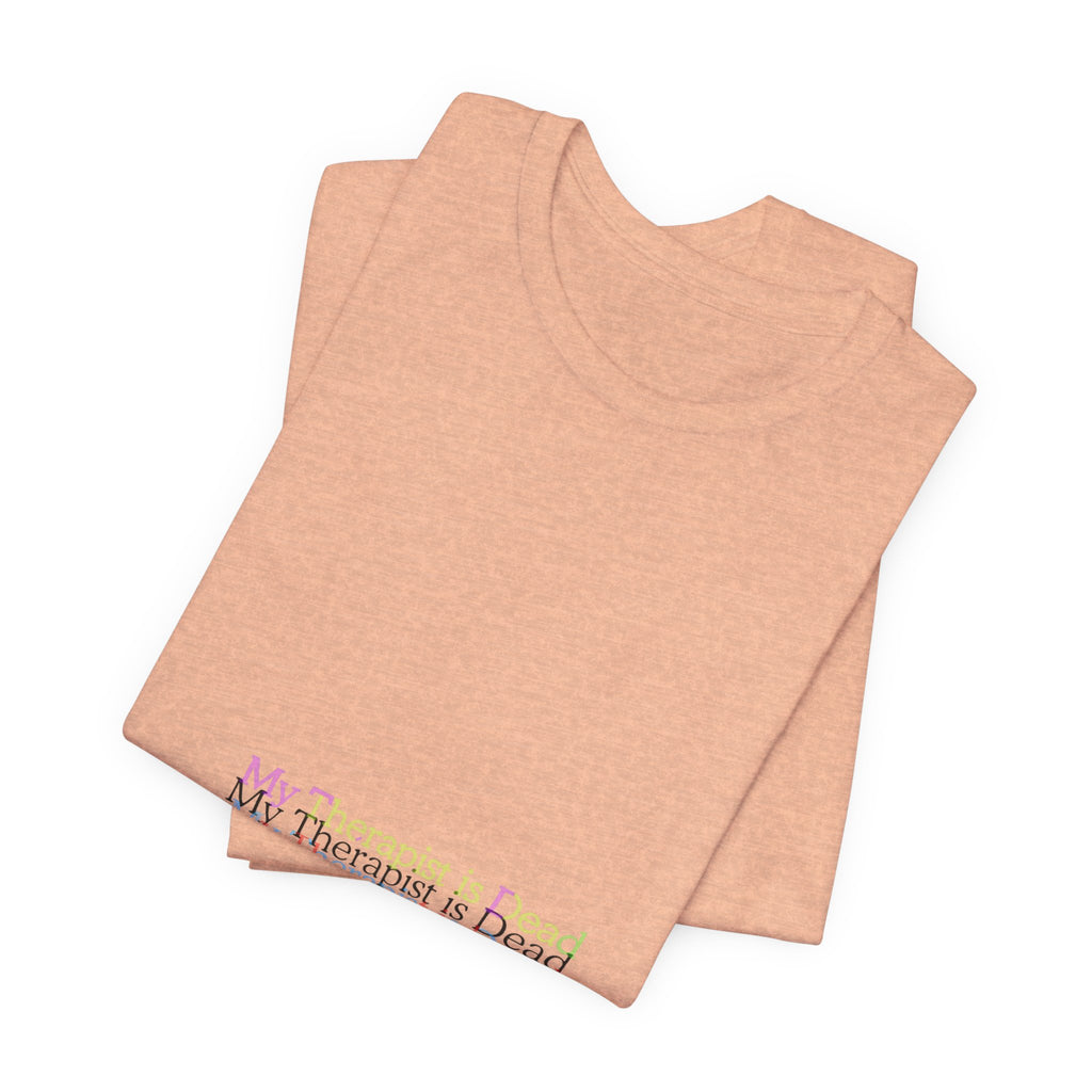 T-Shirt — “My Therapist Is Dead” Minimalist Text Tee (I Can’t Even Humor)