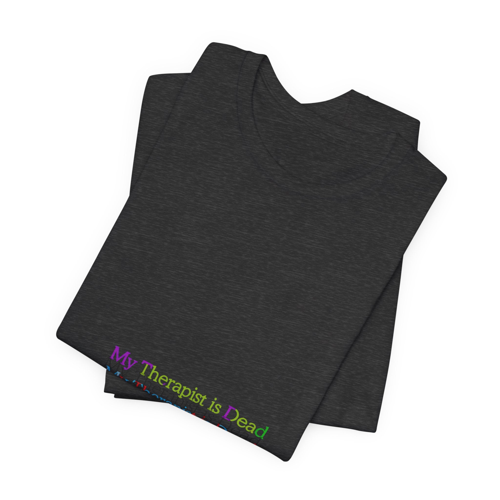 T-Shirt — “My Therapist Is Dead” Minimalist Text Tee (I Can’t Even Humor)