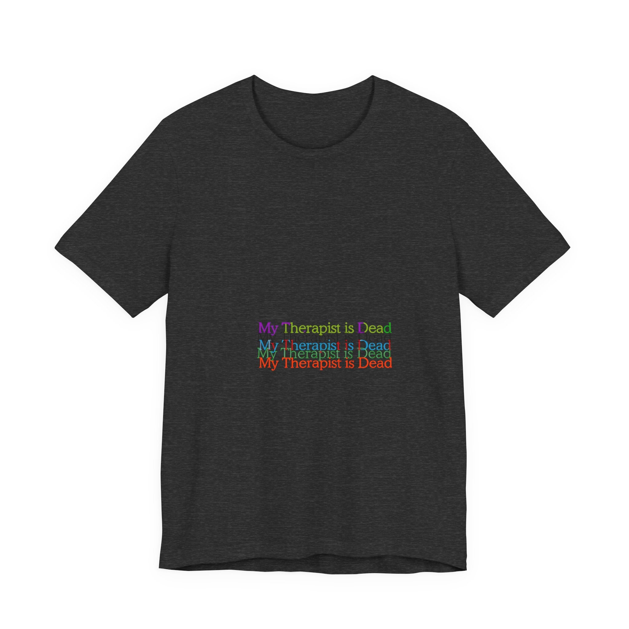 T-Shirt — “My Therapist Is Dead” Minimalist Text Tee (I Can’t Even Humor)