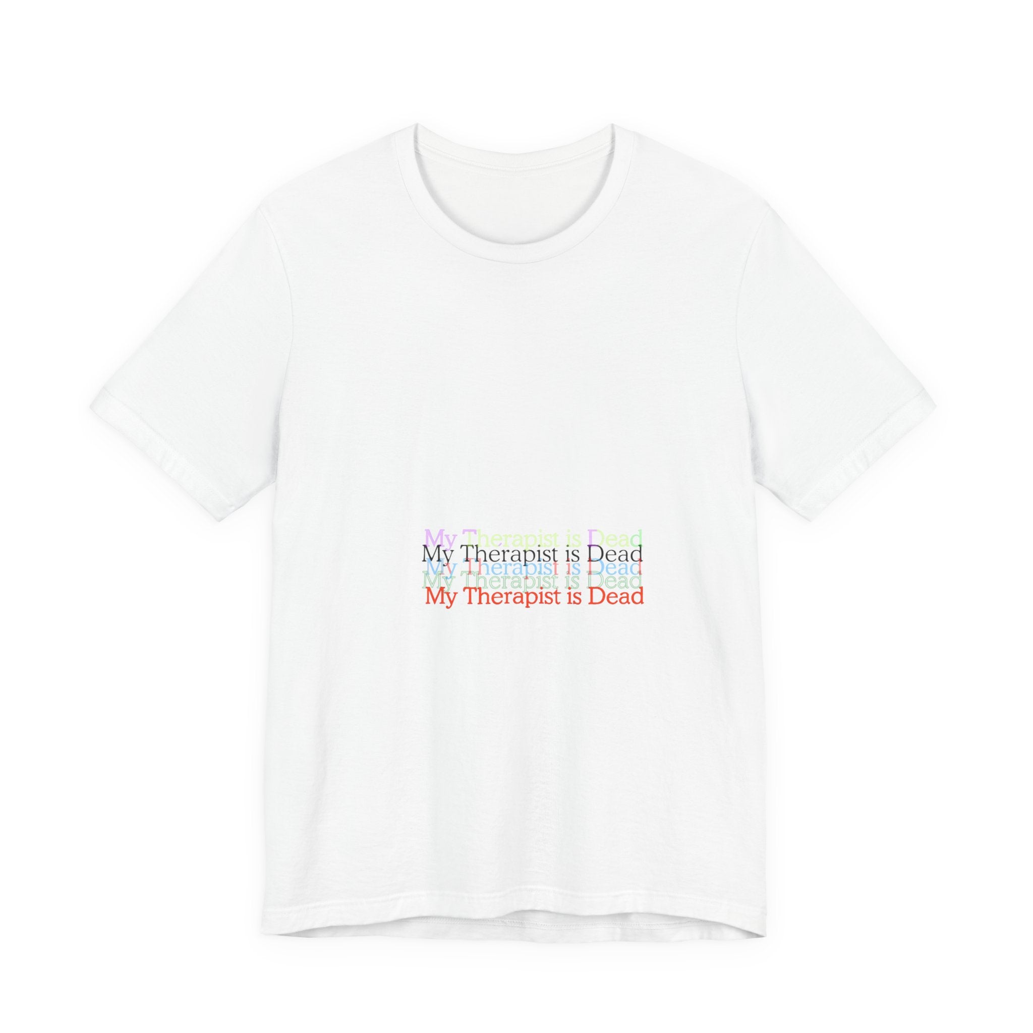 T-Shirt — “My Therapist Is Dead” Minimalist Text Tee (I Can’t Even Humor)