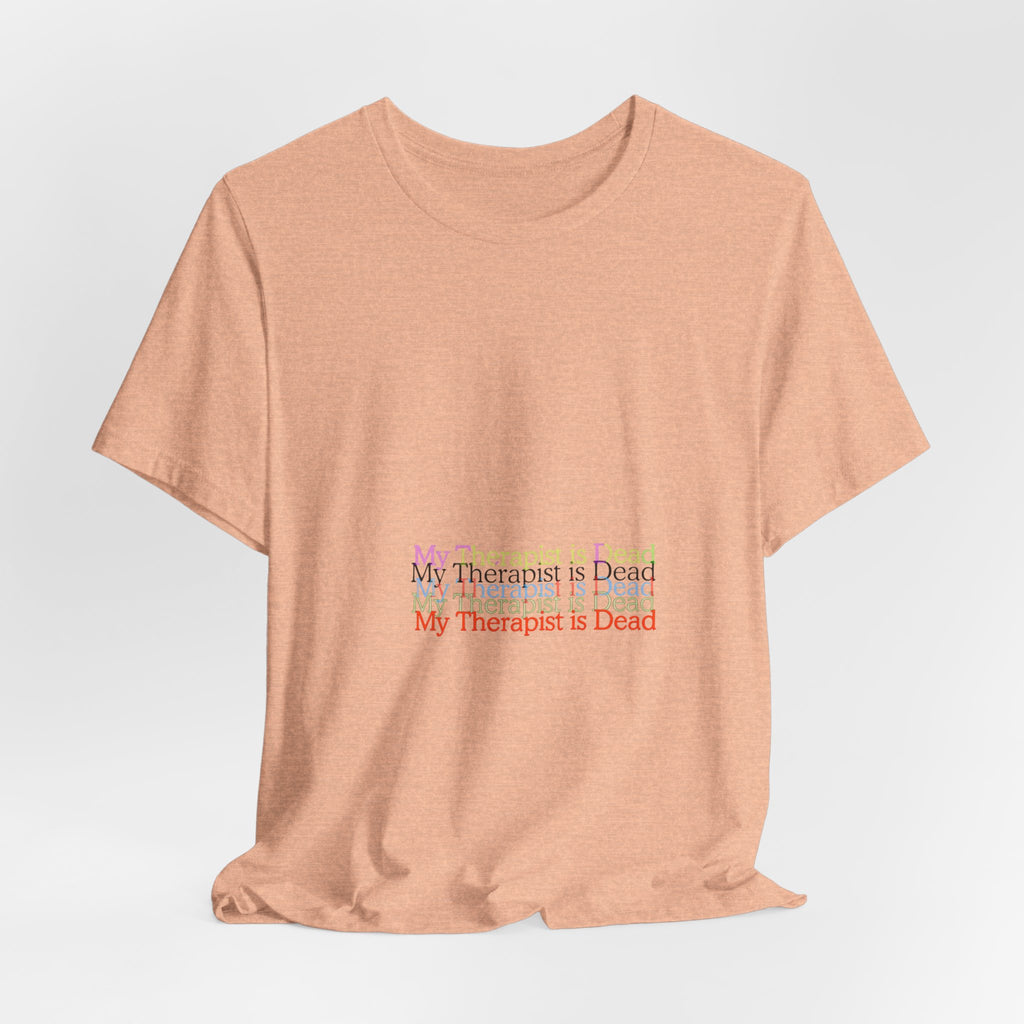 T-Shirt — “My Therapist Is Dead” Minimalist Text Tee (I Can’t Even Humor)