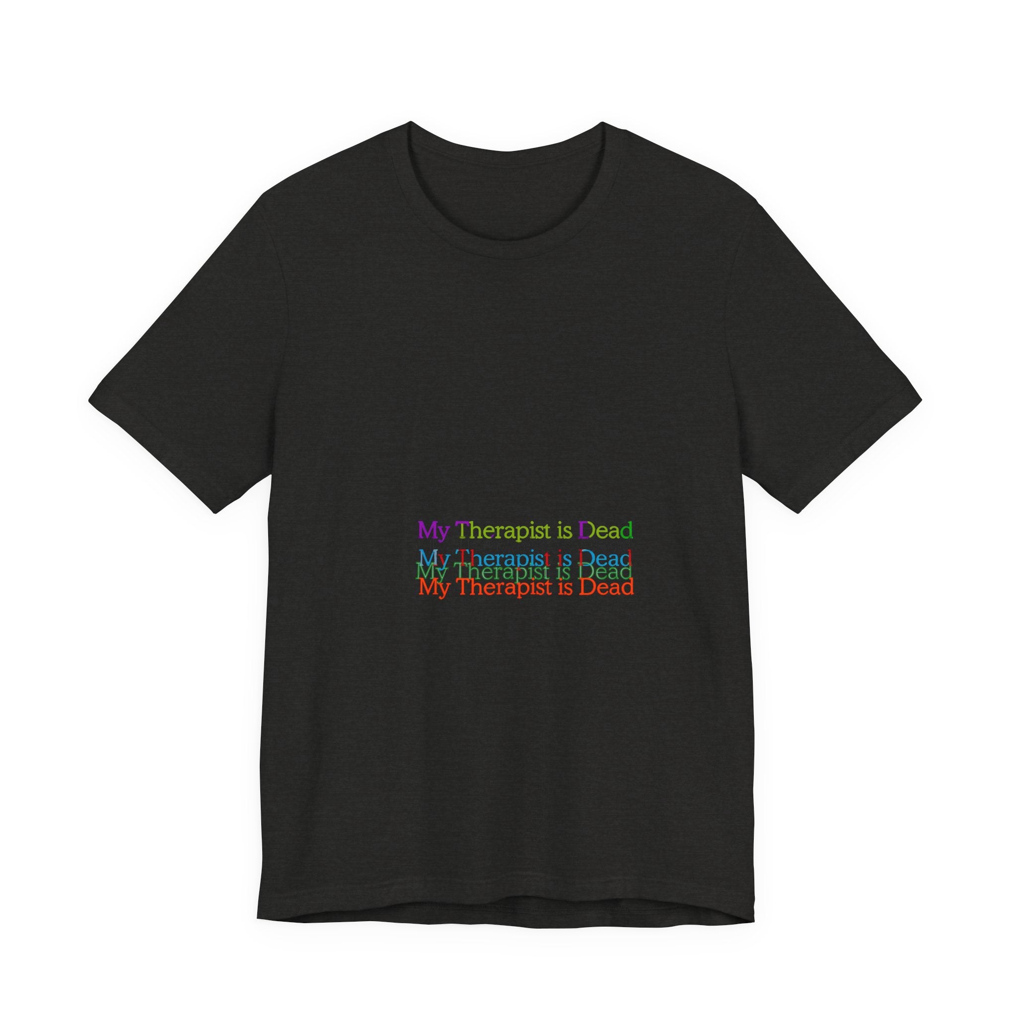 T-Shirt — “My Therapist Is Dead” Minimalist Text Tee (I Can’t Even Humor)