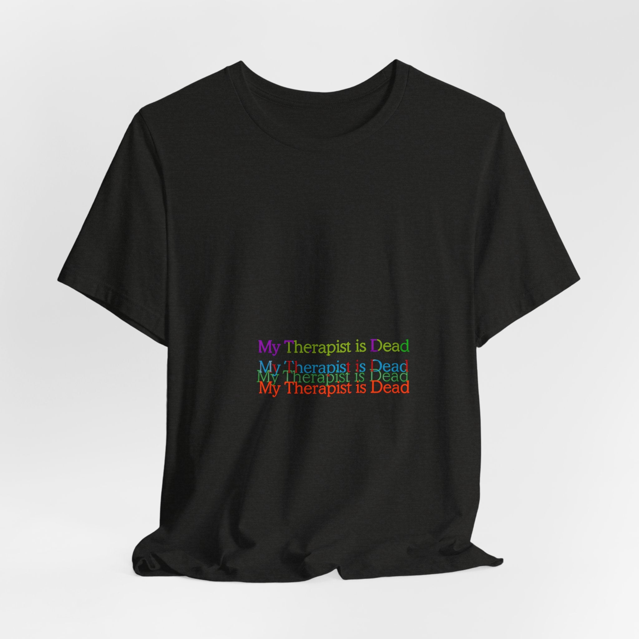T-Shirt — “My Therapist Is Dead” Minimalist Text Tee (I Can’t Even Humor)