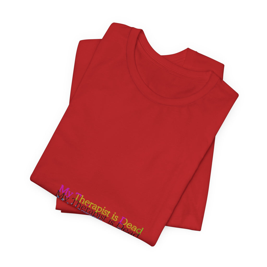 T-Shirt — “My Therapist Is Dead” Minimalist Text Tee (I Can’t Even Humor)