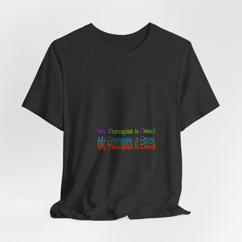 T-Shirt — “My Therapist Is Dead” Minimalist Text Tee (I Can’t Even Humor)